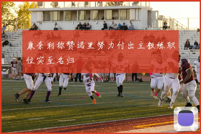 康奈利称赞诺里努力付出主教练职位实至名归